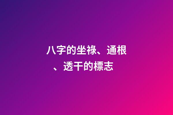 八字的坐祿、通根、透干的標志